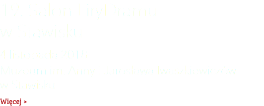 19. Salon LiryDramu  w Stawisku 4 listopada 2018  Muzeum im. Anny i Jarosława Iwaszkiewiczów w Stawisku Więcej >